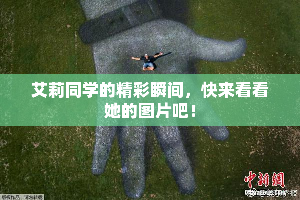 艾莉同学的精彩瞬间，快来看看她的图片吧！