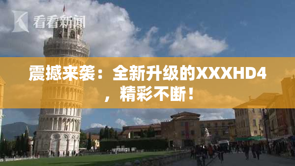 震撼来袭：全新升级的XXXHD4，精彩不断！
