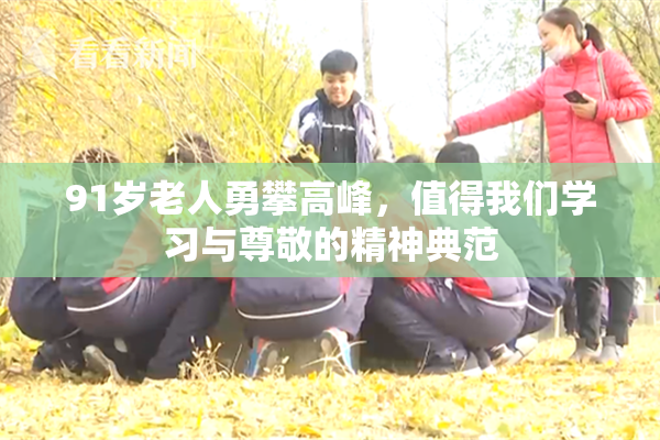 91岁老人勇攀高峰，值得我们学习与尊敬的精神典范
