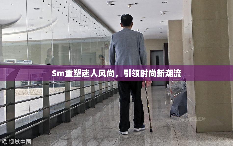 Sm重塑迷人风尚，引领时尚新潮流