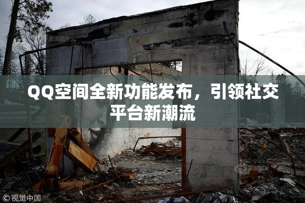QQ空间全新功能发布，引领社交平台新潮流