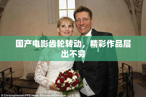 国产电影齿轮转动，精彩作品层出不穷