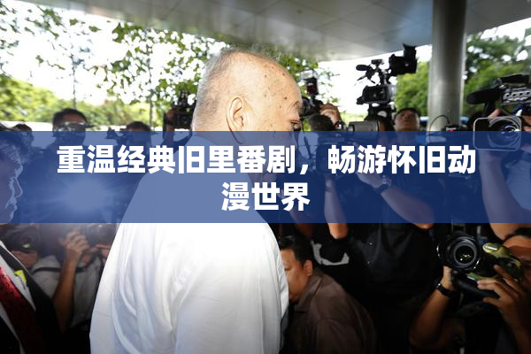 重温经典旧里番剧，畅游怀旧动漫世界