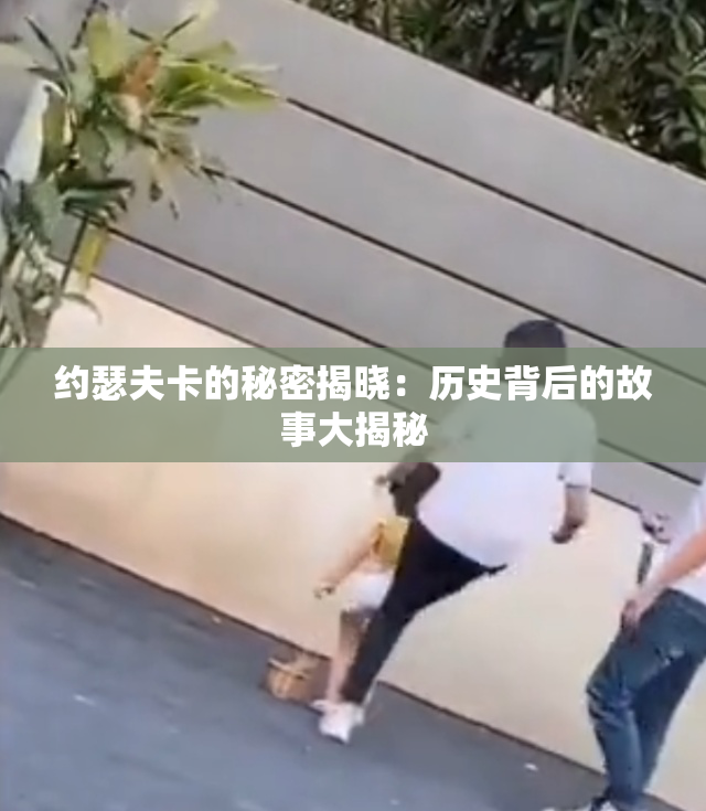 约瑟夫卡的秘密揭晓：历史背后的故事大揭秘