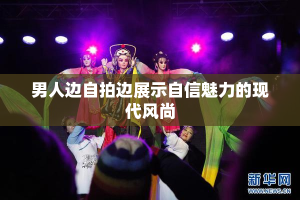 男人边自拍边展示自信魅力的现代风尚