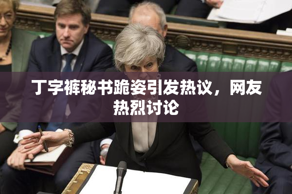 丁字裤秘书跪姿引发热议，网友热烈讨论