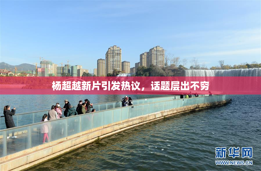 杨超越新片引发热议，话题层出不穷