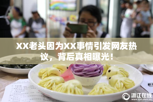 XX老头因为XX事情引发网友热议，背后真相曝光！