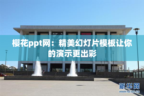 樱花ppt网：精美幻灯片模板让你的演示更出彩