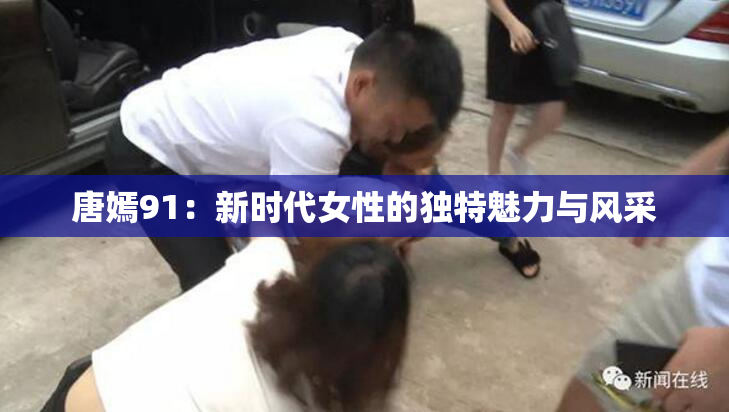 唐嫣91：新时代女性的独特魅力与风采