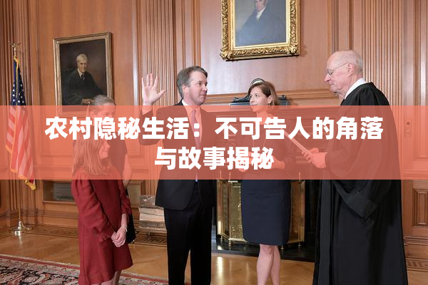 农村隐秘生活：不可告人的角落与故事揭秘