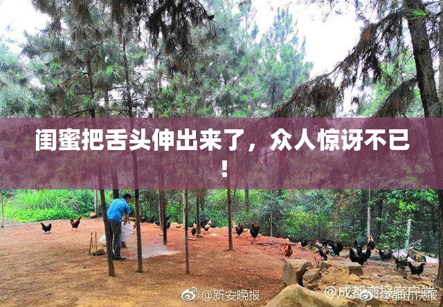 闺蜜把舌头伸出来了，众人惊讶不已！