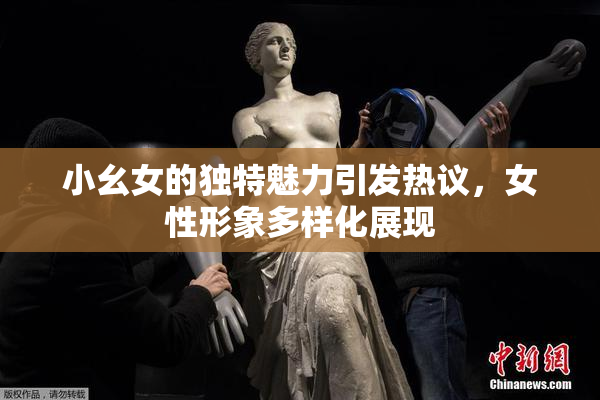 小幺女的独特魅力引发热议，女性形象多样化展现