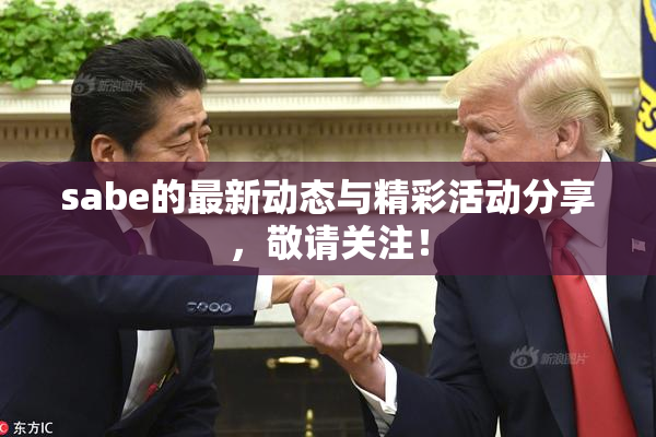sabe的最新动态与精彩活动分享，敬请关注！