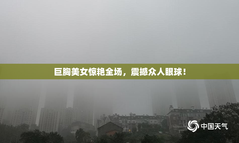 巨胸美女惊艳全场，震撼众人眼球！