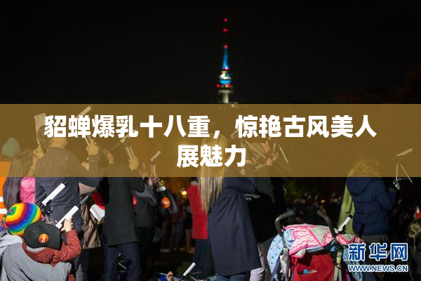 貂蝉爆乳十八重，惊艳古风美人展魅力