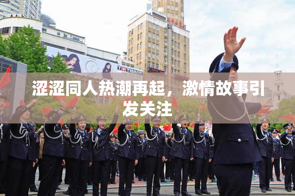 涩涩同人热潮再起，激情故事引发关注