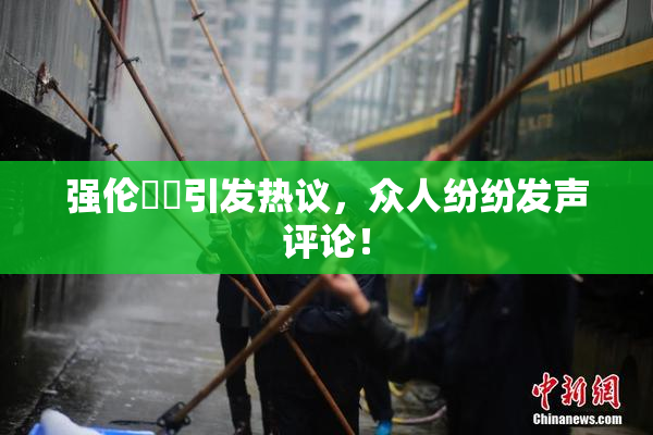 强伦妺妺引发热议，众人纷纷发声评论！