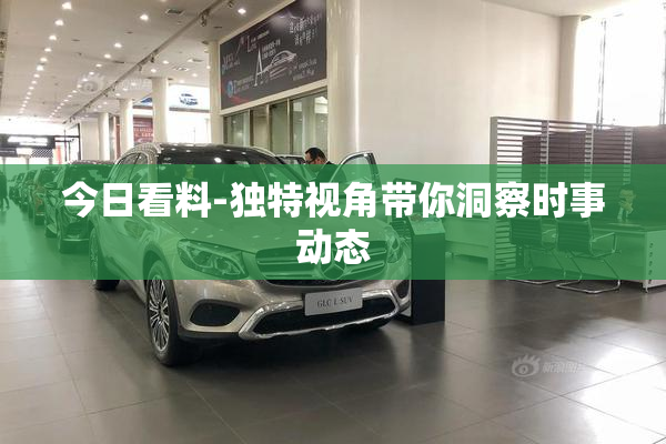 今日看料-独特视角带你洞察时事动态