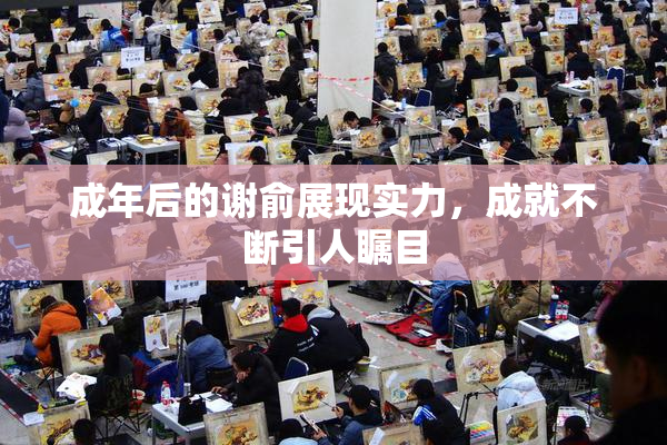 成年后的谢俞展现实力，成就不断引人瞩目