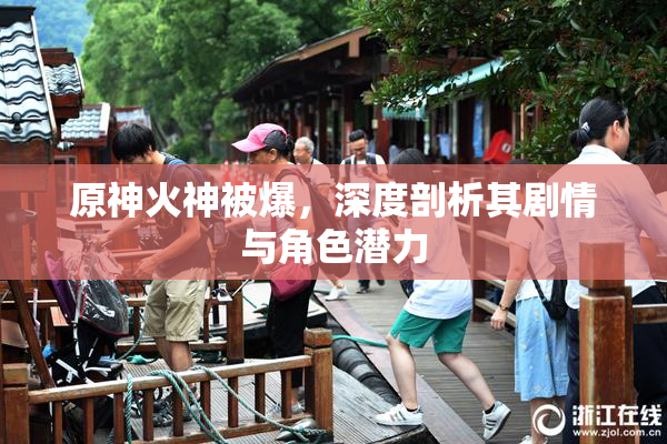 原神火神被爆，深度剖析其剧情与角色潜力
