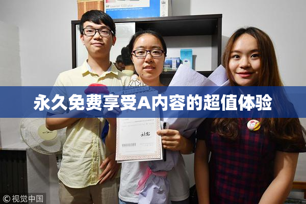 永久免费享受A内容的超值体验