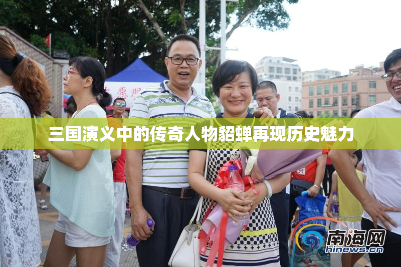三国演义中的传奇人物貂蝉再现历史魅力