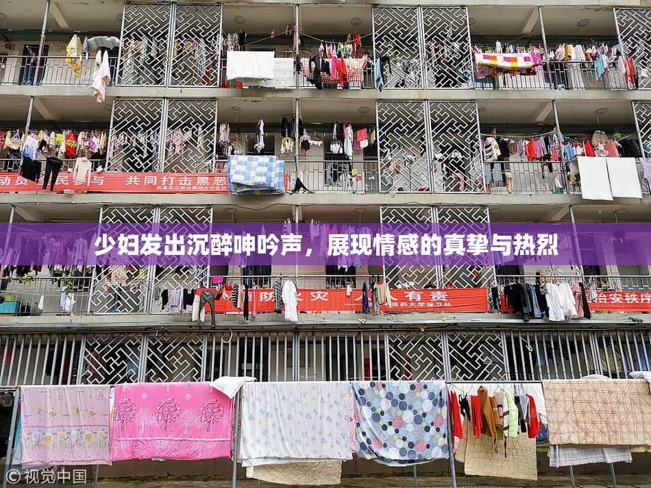 少妇发出沉醉呻吟声，展现情感的真挚与热烈