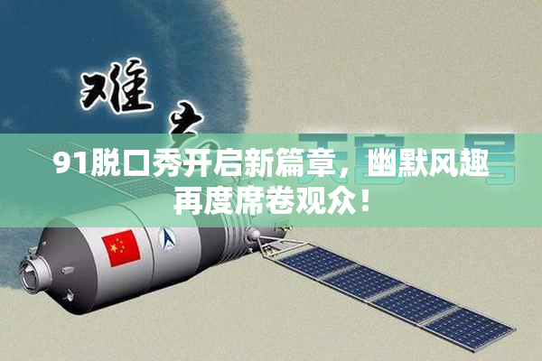 91脱口秀开启新篇章，幽默风趣再度席卷观众！