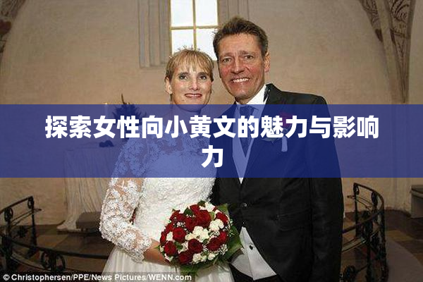 探索女性向小黄文的魅力与影响力