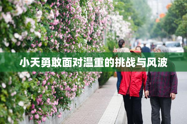 小天勇敢面对温重的挑战与风波
