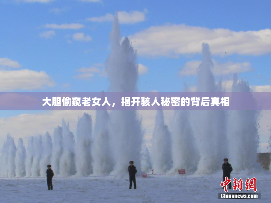 大胆偷窥老女人，揭开骇人秘密的背后真相