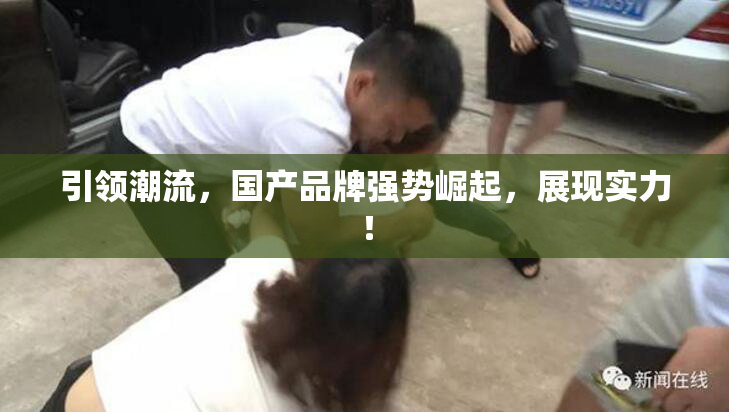 引领潮流，国产品牌强势崛起，展现实力！
