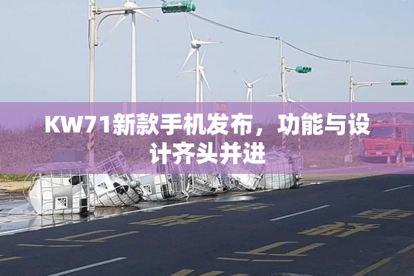 KW71新款手机发布，功能与设计齐头并进