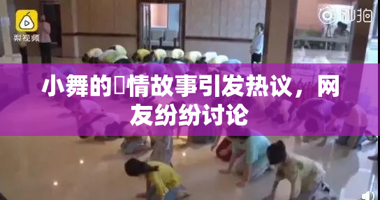 小舞的婬情故事引发热议，网友纷纷讨论