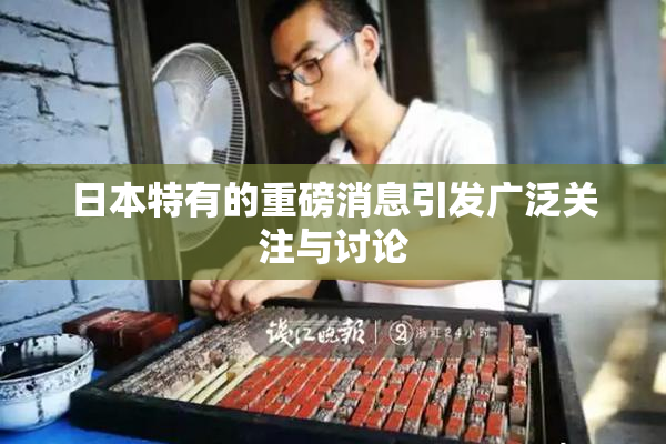 日本特有的重磅消息引发广泛关注与讨论
