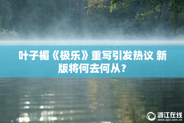 叶子楣《极乐》重写引发热议 新版将何去何从？