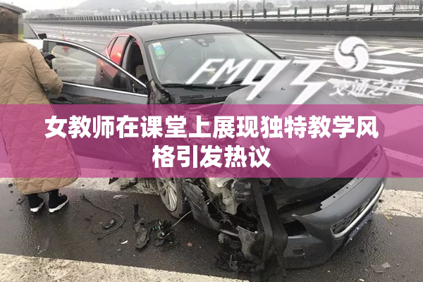 女教师在课堂上展现独特教学风格引发热议