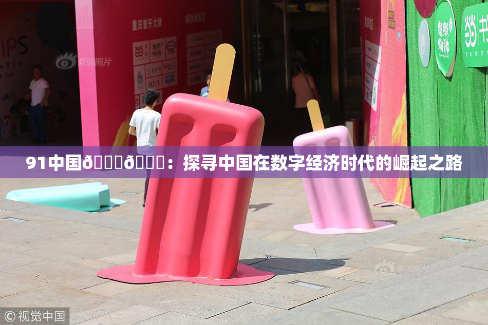 91中国🍆🍑：探寻中国在数字经济时代的崛起之路