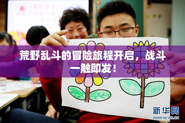荒野乱斗的冒险旅程开启，战斗一触即发！