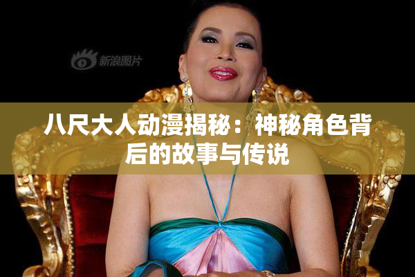 八尺大人动漫揭秘：神秘角色背后的故事与传说
