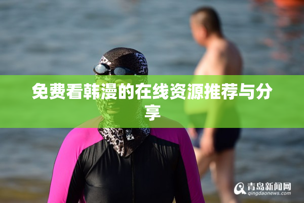 免费看韩漫的在线资源推荐与分享