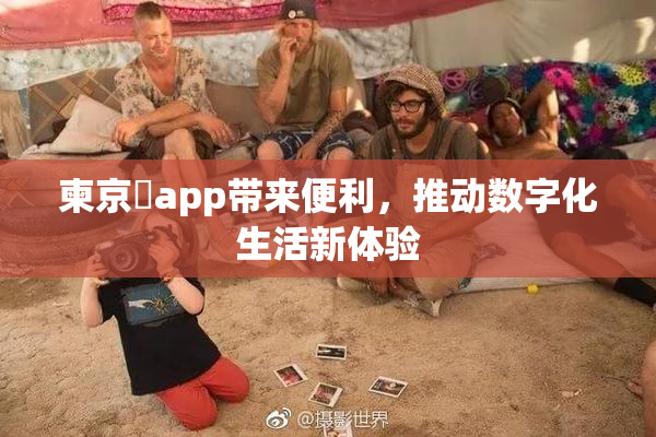 柬京埶app带来便利，推动数字化生活新体验