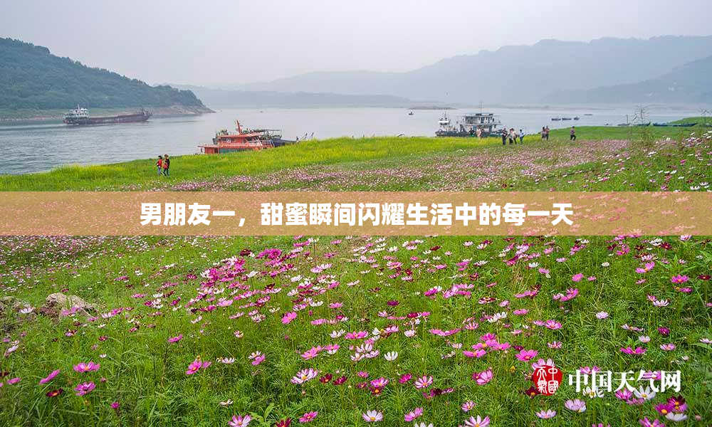 男朋友一，甜蜜瞬间闪耀生活中的每一天