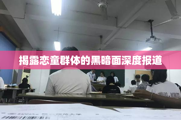 揭露恋童群体的黑暗面深度报道
