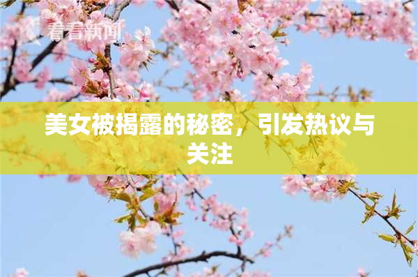 美女被揭露的秘密，引发热议与关注