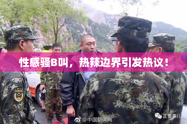 性感骚B叫，热辣边界引发热议！