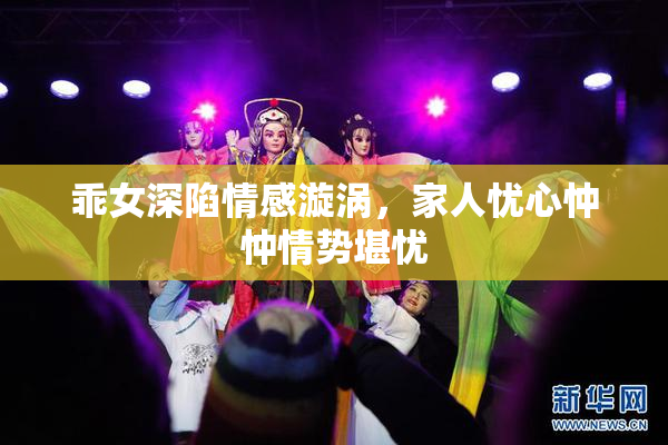 乖女深陷情感漩涡，家人忧心忡忡情势堪忧