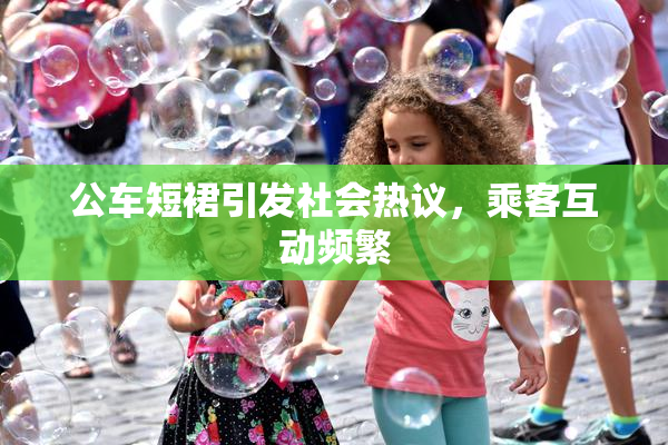 公车短裙引发社会热议，乘客互动频繁
