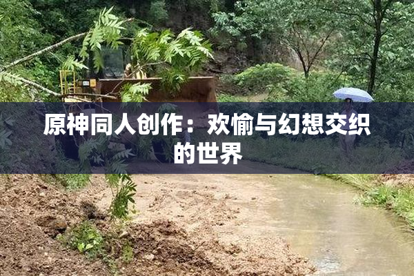 原神同人创作：欢愉与幻想交织的世界